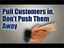 Pulling Customers in, Not Pushing Them Away